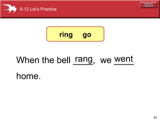 When the bell ____,  we ____ home. went rang 9-12 Let’s Practice ring  go 