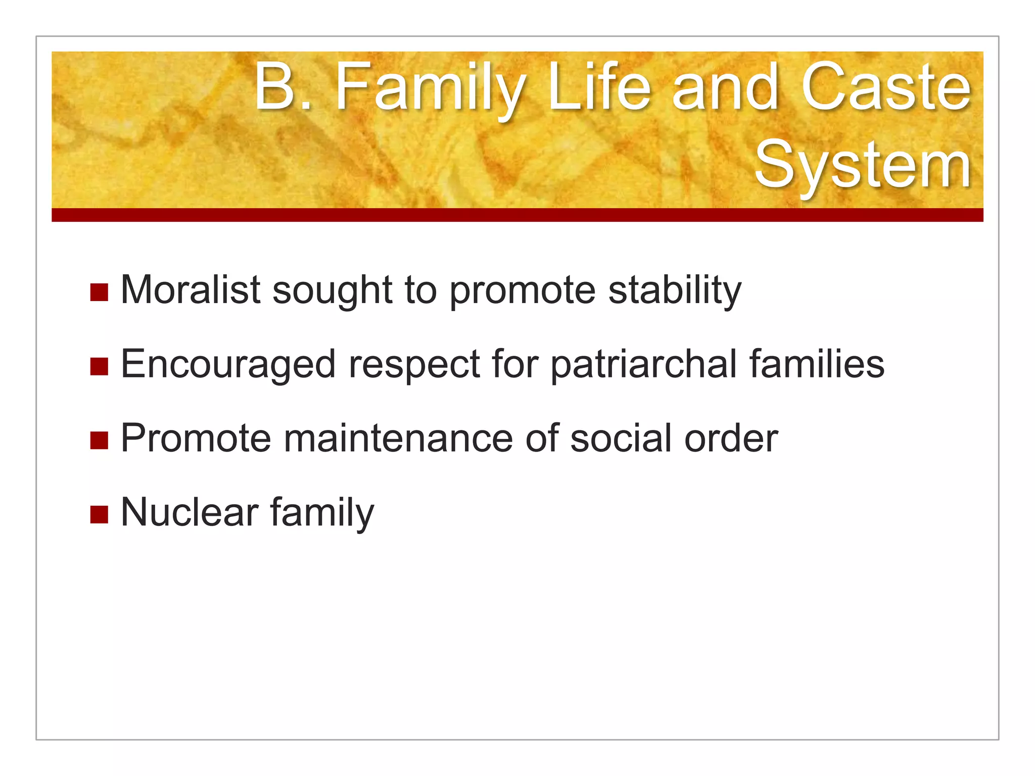 Trade from Asia to Persian Gulf and Red Sea, MediterraneanB. Family Life and Caste SystemMoralist sought to promote stabilityEncouraged respect for patriarchal familiesPromote maintenance of social orderNuclear family