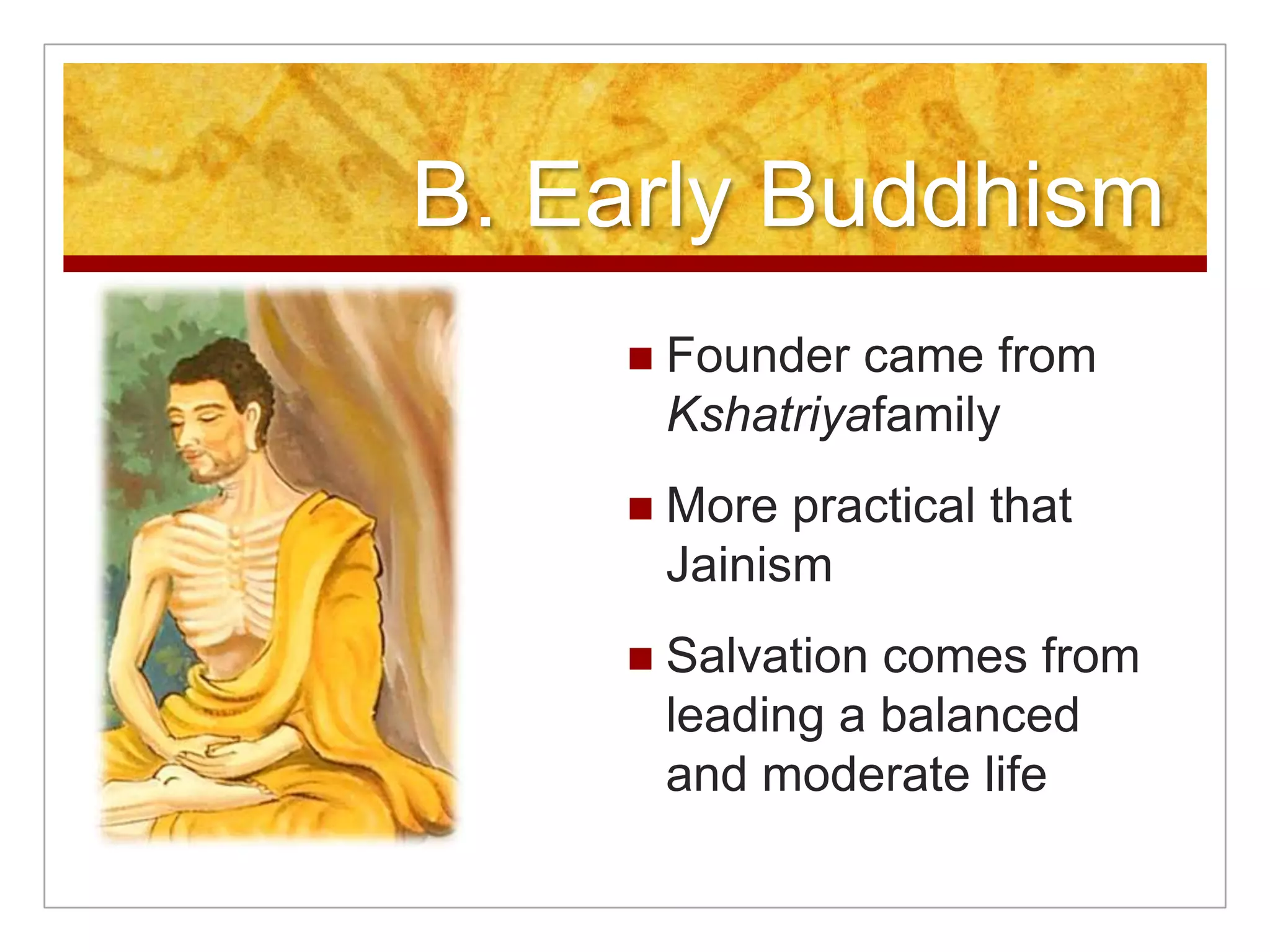 B. Early BuddhismFounder came from KshatriyafamilyMore practical that JainismSalvation comes from leading a balanced and moderate life