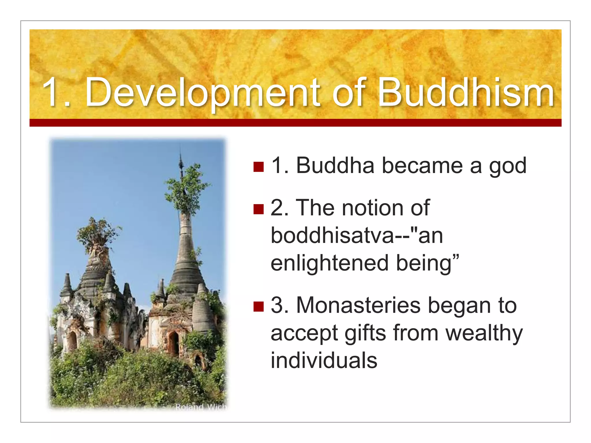 1. Development of Buddhism1. Buddha became a god2. The notion of boddhisatva--"an enlightened being”3. Monasteries began to accept gifts from wealthy individuals