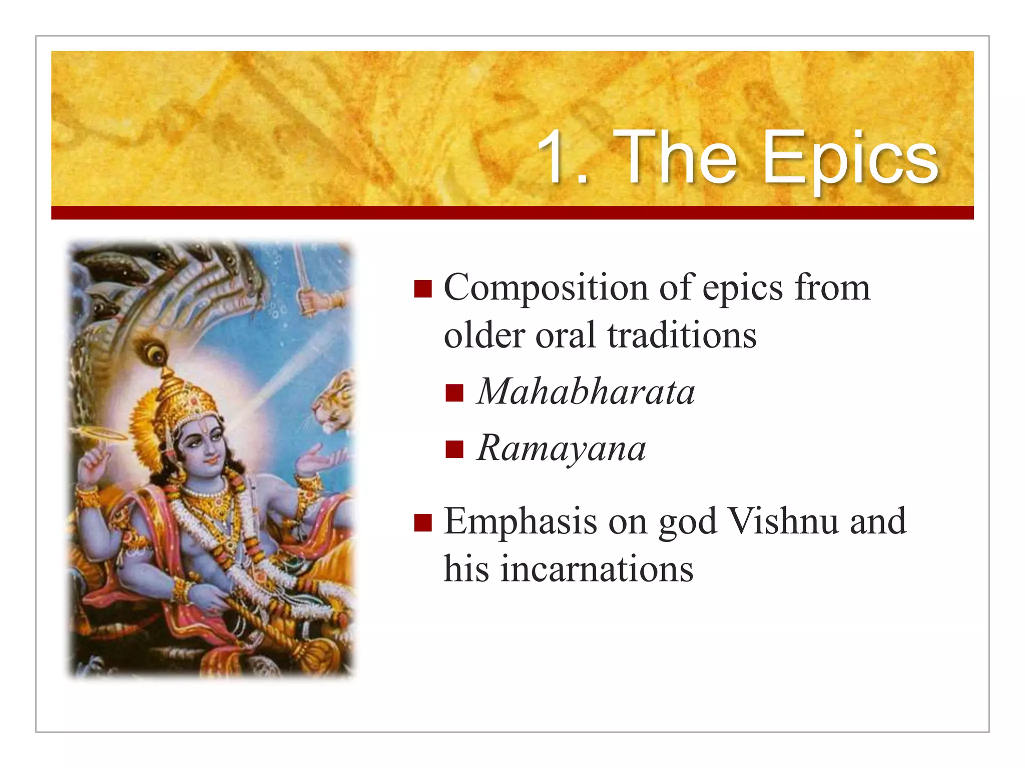1. The EpicsComposition of epics from older oral traditionsMahabharataRamayanaEmphasis on god Vishnu and his incarnations