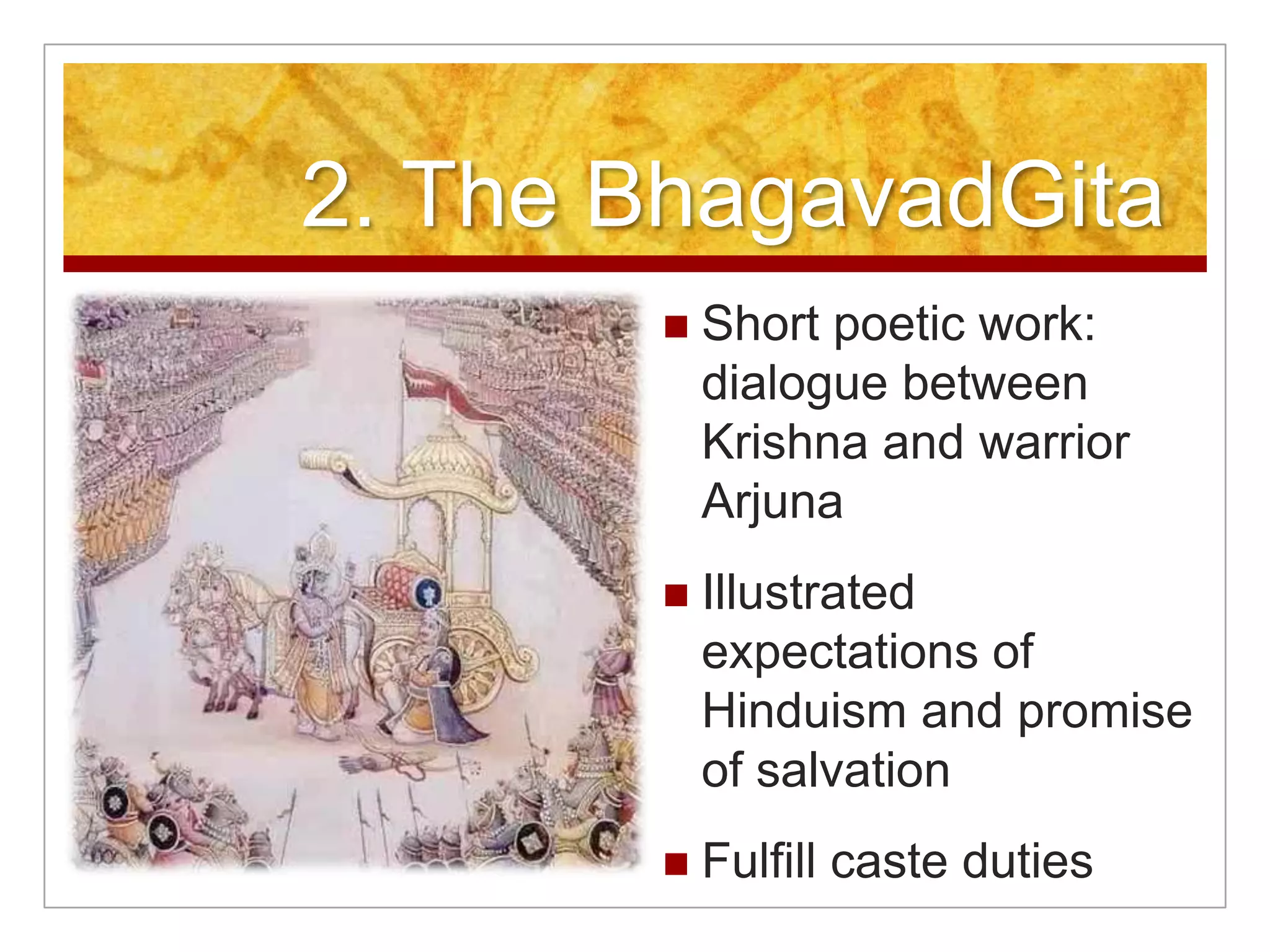 2. The BhagavadGitaShort poetic work: dialogue between Krishna and warrior ArjunaIllustrated expectations of Hinduism and promise of salvationFulfill caste duties