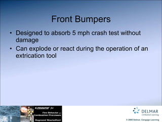Front Bumpers Designed to absorb 5 mph crash test without damage Can explode or react during the operation of an extrication tool 