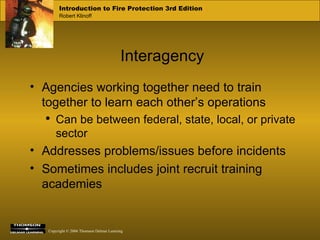 Interagency Agencies working together need to train together to learn each other’s operations Can be between federal, state, local, or private sector Addresses problems/issues before incidents Sometimes includes joint recruit training academies  