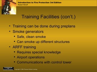 Training Facilities (con’t.) Training can be done during preplans Smoke generators Safe, clean smoke Can smoke up different structures ARFF training Requires special knowledge Airport operations Communications with control tower 