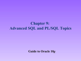 Chapter 9:  Advanced SQL and PL/SQL Topics Guide to Oracle 10 g 
