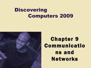 Discovering
    Computers 2009



           Chapter 9
         Communicatio
            ns and
           Networks
 