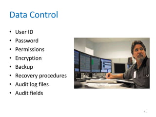 Data Control
• User ID
• Password
• Permissions
• Encryption
• Backup
• Recovery procedures
• Audit log files
• Audit fields
41
 