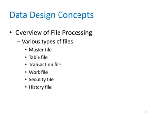 Data Design Concepts
• Overview of File Processing
– Various types of files
• Master file
• Table file
• Transaction file
• Work file
• Security file
• History file
7
 