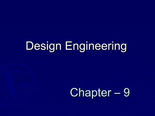 Chapter – 9Chapter – 9
Design EngineeringDesign Engineering
 