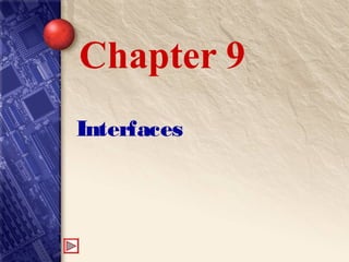 Interfaces
Chapter 9
 