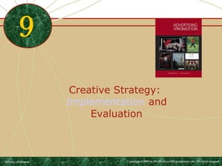 Creative Strategy: 
Implementation and 
Evaluation 
9 
McGraw-Hill/Irwin Copyright © 2009 by The McGraw-Hill Companies, Inc. All rights reserved. 
 