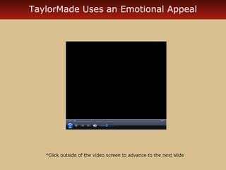 TaylorMade Uses an Emotional Appeal 
*Click outside of the video screen to advance to the next slide 
 
