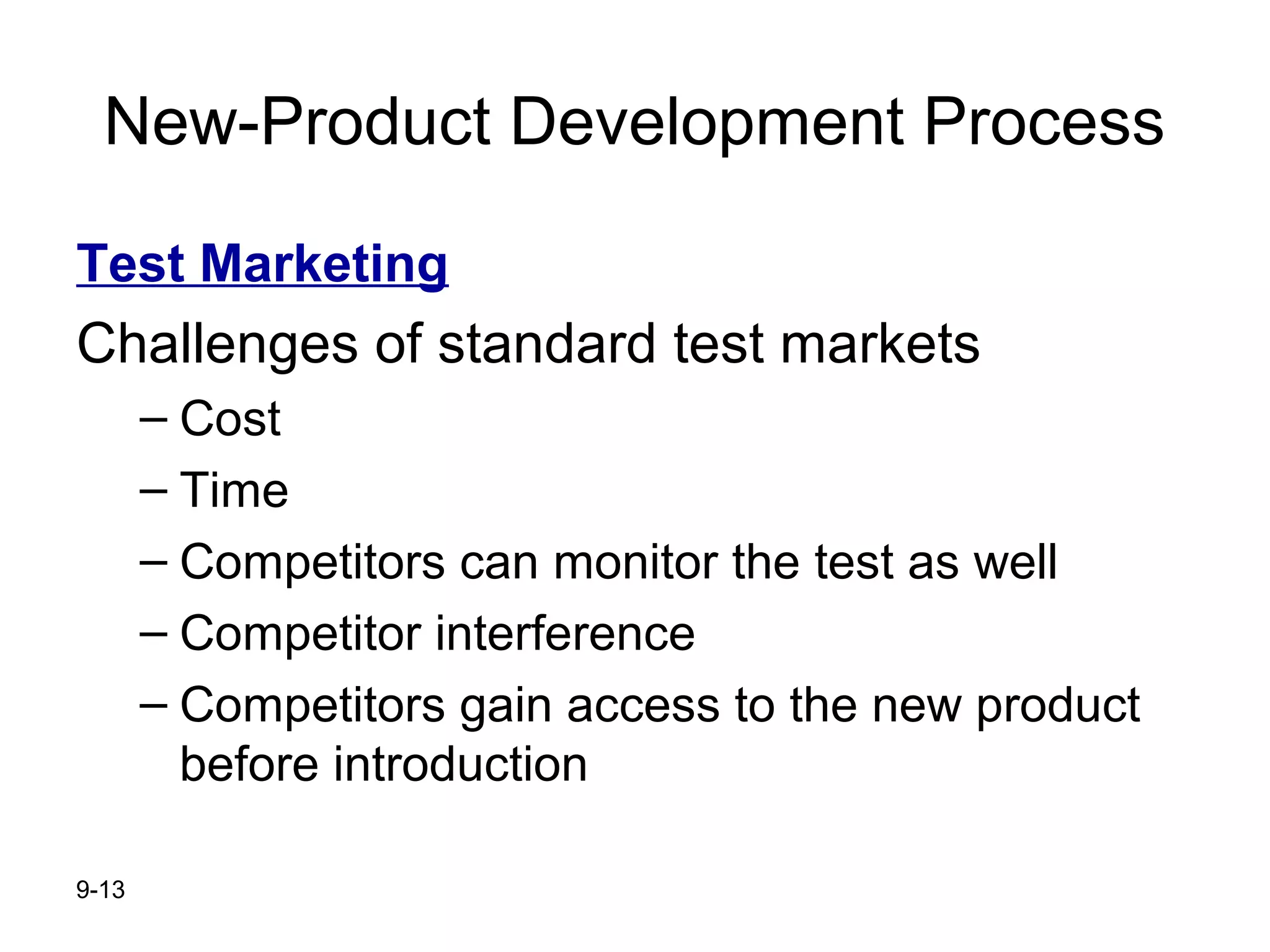 9-13
New-Product Development Process
Test Marketing
Challenges of standard test markets
– Cost
– Time
– Competitors can monitor the test as well
– Competitor interference
– Competitors gain access to the new product
before introduction
 