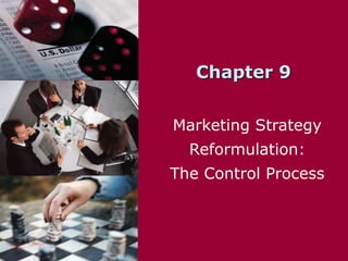 Chapter 9
Marketing Strategy
Reformulation:
The Control Process
 