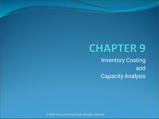 © 2009 Pearson Prentice Hall. All rights reserved.
Inventory Costing
and
Capacity Analysis
 