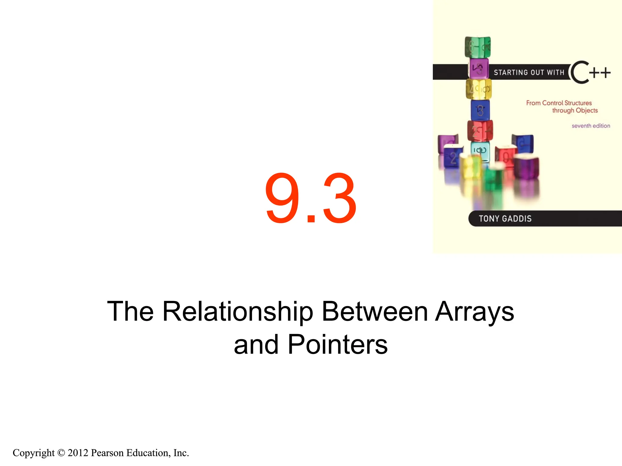 Copyright © 2012 Pearson Education, Inc.
Copyright © 2012 Pearson Education, Inc.
9.3
The Relationship Between Arrays
and Pointers
 