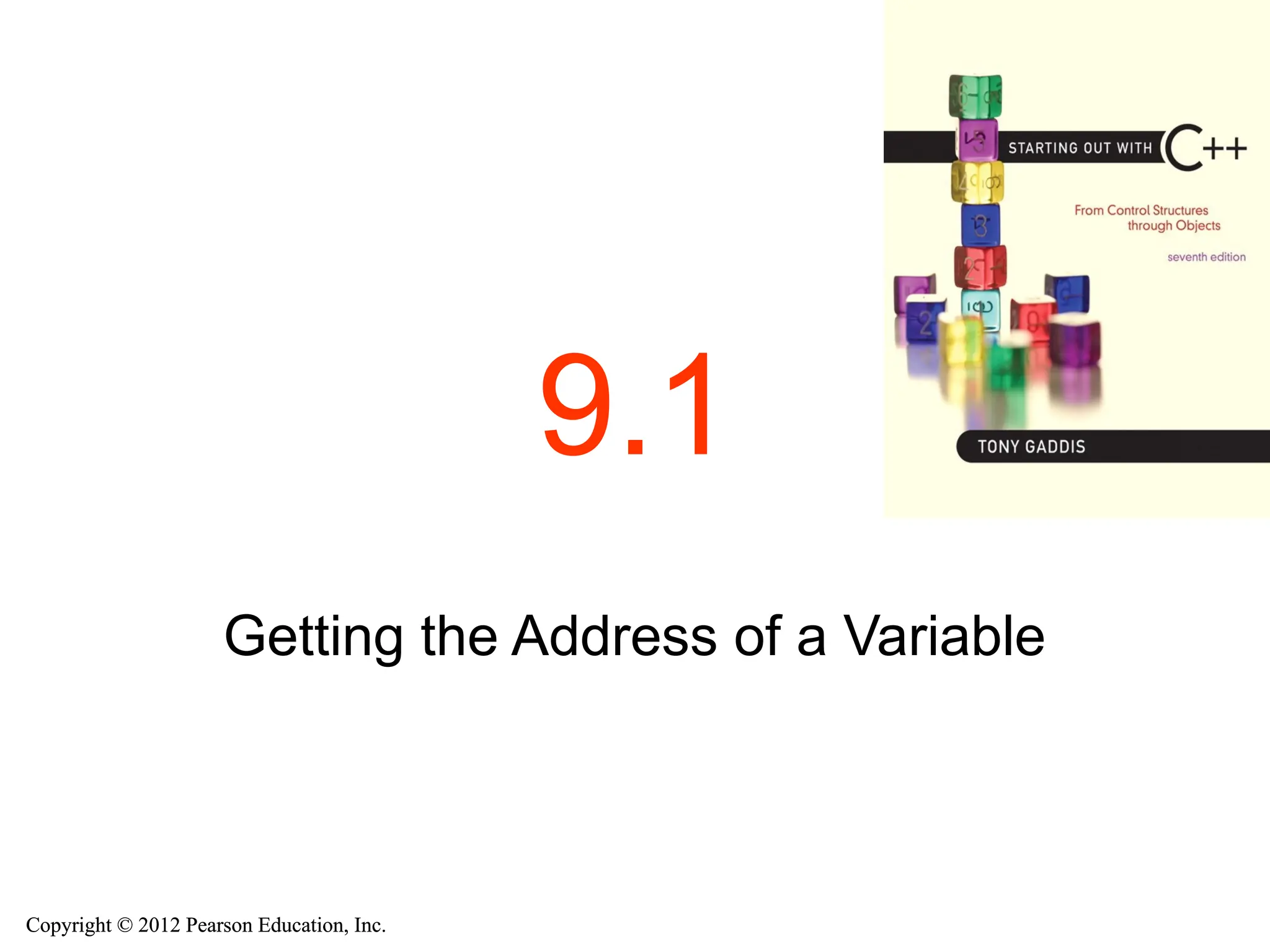 Copyright © 2012 Pearson Education, Inc.
Copyright © 2012 Pearson Education, Inc.
9.1
Getting the Address of a Variable
 