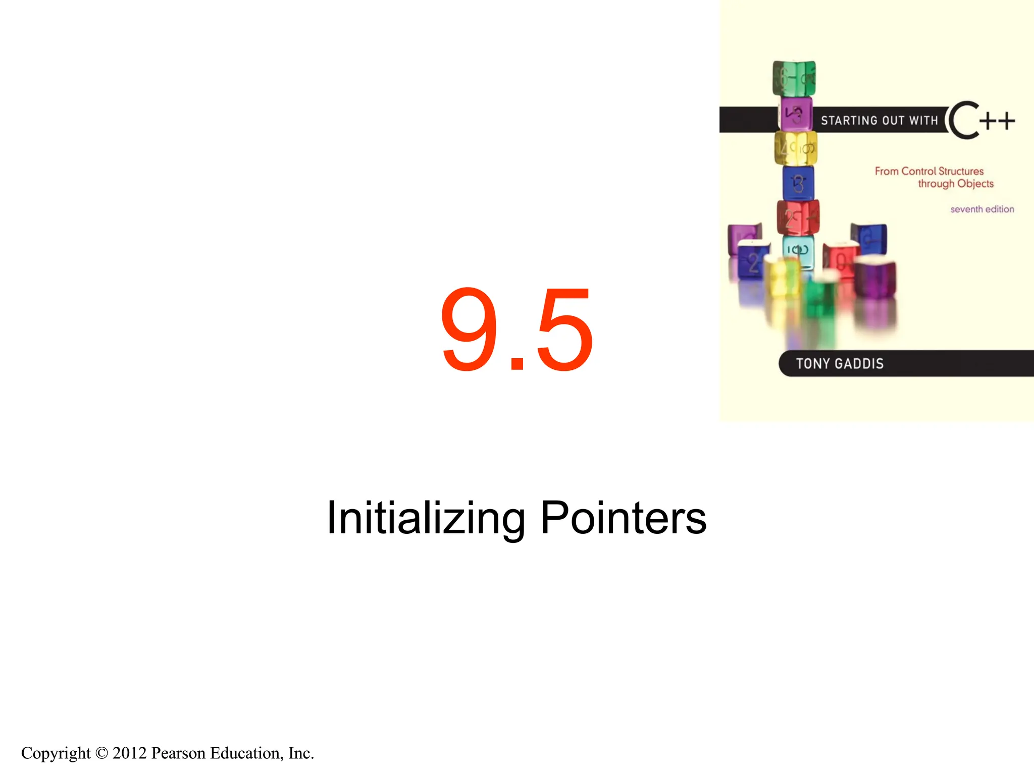 Copyright © 2012 Pearson Education, Inc.
Copyright © 2012 Pearson Education, Inc.
9.5
Initializing Pointers
 