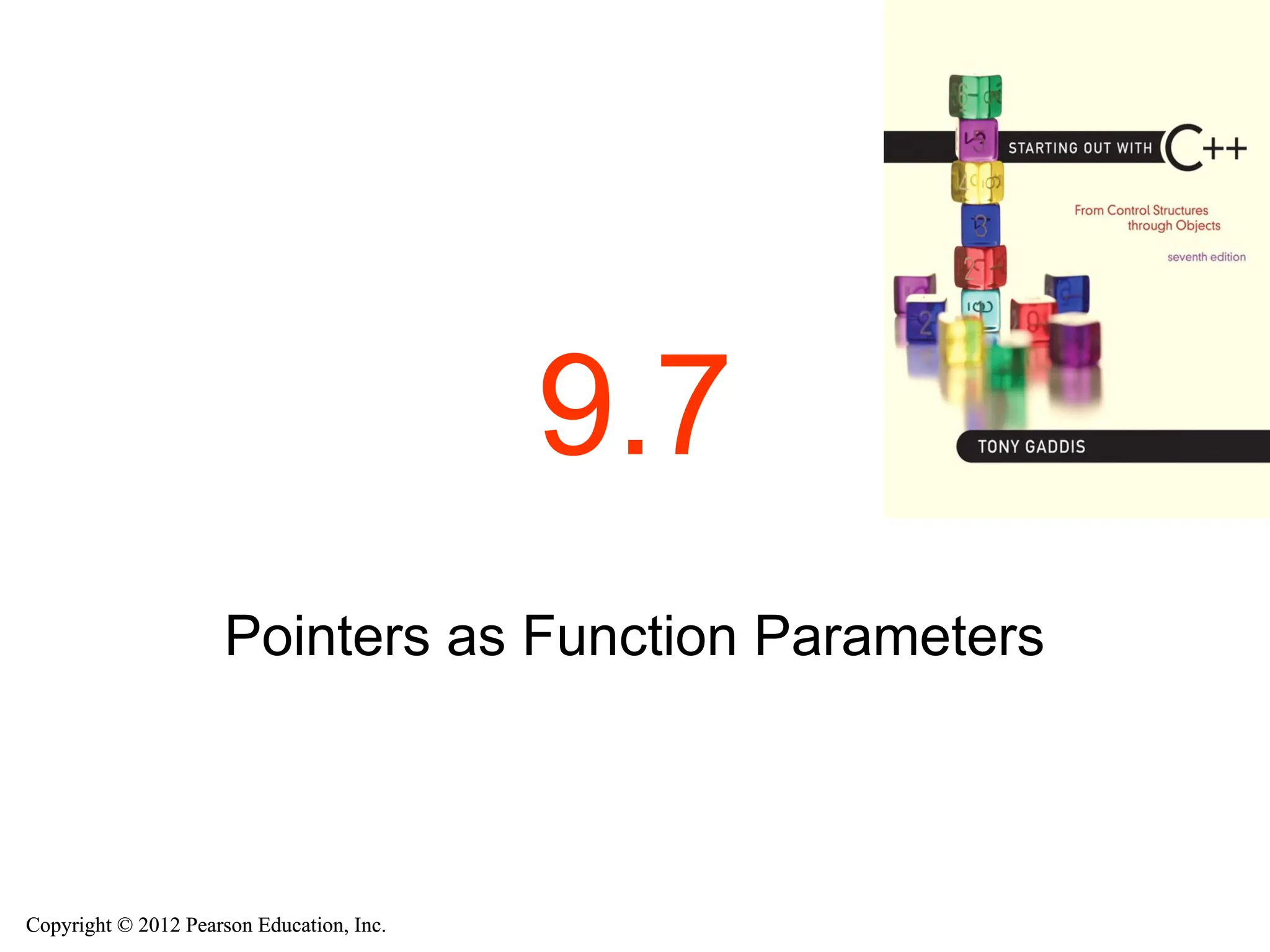 Copyright © 2012 Pearson Education, Inc.
Copyright © 2012 Pearson Education, Inc.
9.7
Pointers as Function Parameters
 