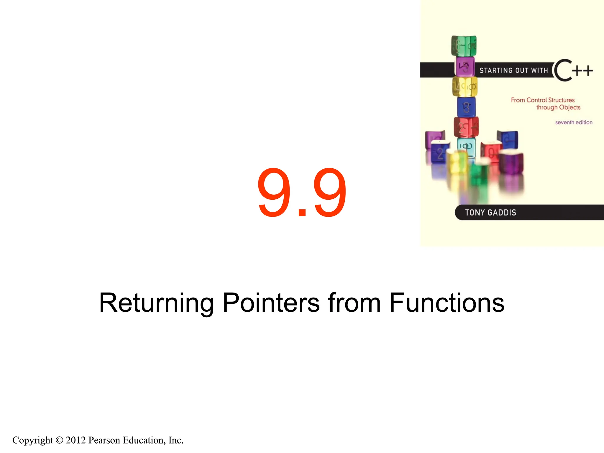Copyright © 2012 Pearson Education, Inc.
Copyright © 2012 Pearson Education, Inc.
9.9
Returning Pointers from Functions
 