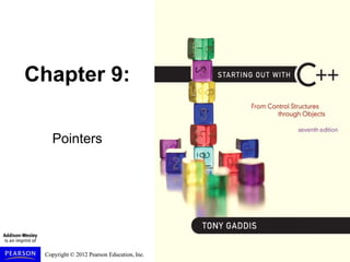 Copyright © 2012 Pearson Education, Inc.
Copyright © 2012 Pearson Education, Inc.
Chapter 9:
Pointers
 