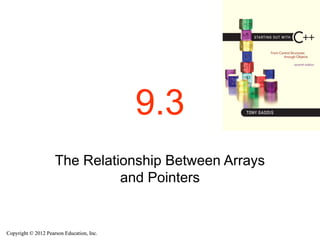Copyright © 2012 Pearson Education, Inc.
Copyright © 2012 Pearson Education, Inc.
9.3
The Relationship Between Arrays
and Pointers
 