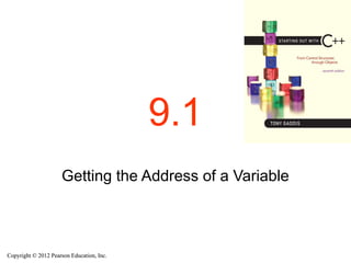 Copyright © 2012 Pearson Education, Inc.
Copyright © 2012 Pearson Education, Inc.
9.1
Getting the Address of a Variable
 
