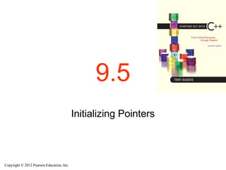 Copyright © 2012 Pearson Education, Inc.
Copyright © 2012 Pearson Education, Inc.
9.5
Initializing Pointers
 