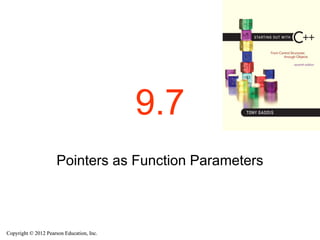 Copyright © 2012 Pearson Education, Inc.
Copyright © 2012 Pearson Education, Inc.
9.7
Pointers as Function Parameters
 
