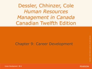 Chapter 9: Career Development

Career Development | 9-1

Copyright © 2014 Pearson Canada Inc. All rights reserved.

Dessler, Chhinzer, Cole
Human Resources
Management in Canada
Canadian Twelfth Edition

 