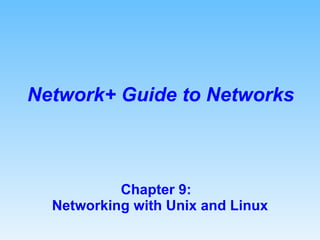 Chapter 9:  Networking with Unix and Linux Network+ Guide to Networks 