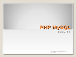 PHP MySQLPHP MySQL
Chapter 09
MOHAMAD RAHIMI MOHAMAD
ROSMAN
 