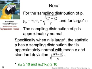 Recall *   n      10 and n  (1-  )    10 Specifically when n is large*, the statistic p has a sampling distribution that is approximately normal with mean    and standard deviation  . For the sampling distribution of p,  p  =     and for large* n  The sampling distribution of p is approximately normal. 