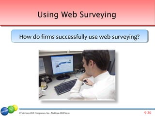 Using Web Surveying

How do firms successfully use web surveying?
How do firms successfully use web surveying?




© McGraw-Hill Companies, Inc., McGraw-Hill/Irwin   9-20
 