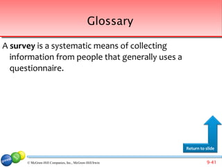 Glossary

A survey is a systematic means of collecting
  information from people that generally uses a
  questionnaire.




                                                         Return to slide


      © McGraw-Hill Companies, Inc., McGraw-Hill/Irwin             9-41
 