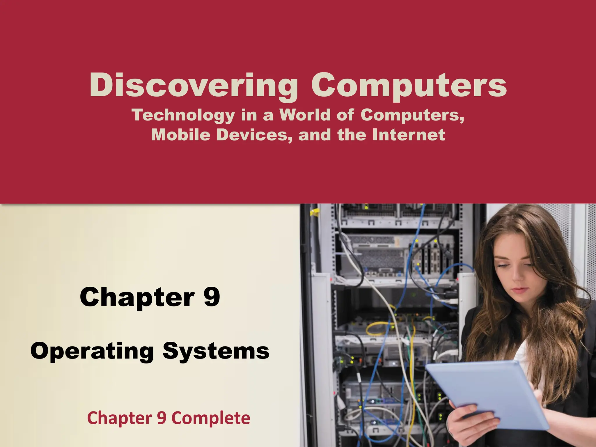 Chapter 9
Operating Systems
Discovering Computers
Technology in a World of Computers,
Mobile Devices, and the Internet
Chapter 9 Complete
 