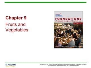 © Copyright 2011 by the National Restaurant Association Educational Foundation (NRAEF)
and published by Pearson Education, Inc. All rights reserved.
Chapter 9
Fruits and
Vegetables
 
