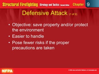 9
       Defensive Attack (1 of 2)
• Objective: save property and/or protect
  the environment
• Easier to handle
• Pose fewer risks if the proper
  precautions are taken
 