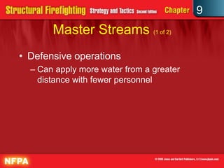 9
       Master Streams (1 of 2)
• Defensive operations
  – Can apply more water from a greater
    distance with fewer personnel
 