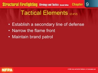 9
      Tactical Elements (2 of 2)
• Establish a secondary line of defense
• Narrow the flame front
• Maintain brand patrol
 