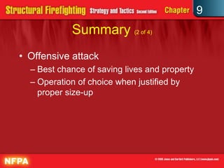 9
            Summary (2 of 4)
• Offensive attack
  – Best chance of saving lives and property
  – Operation of choice when justified by
    proper size-up
 