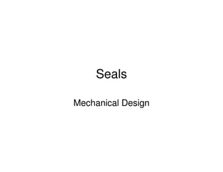 Seals
Mechanical Design
 