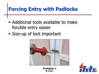 Forcing Entry with Padlocks
• Additional tools available to make
forcible entry easier
• Size-up of lock important

Firefighter I
9–113

 