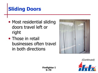 Sliding Doors
• Most residential sliding

doors travel left or
right
• Those in retail
businesses often travel
in both directions
(Continued)
Firefighter I
9–79

 