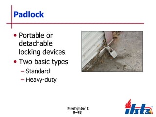 Padlock
• Portable or

detachable
locking devices
• Two basic types
– Standard
– Heavy-duty

Firefighter I
9–98

 