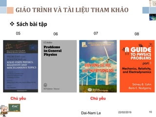 GIÁO TRÌNH VÀ TÀI LIỆU THAM KHẢO
 Sách bài tập
Dai-Nam Le 22/02/2019 10
05 06 07 08
Chủ yếuChủ yếu
 