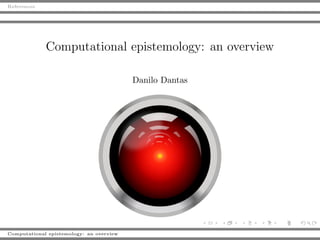 References




             Computational epistemology: an overview

                                          Danilo Dantas




Computational epistemology: an overview
 