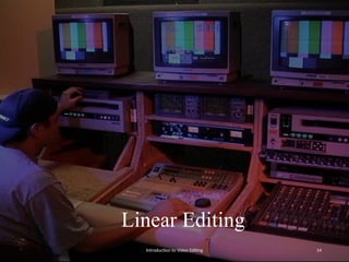 Linear Editing
Introduction to Video Editing 14
 