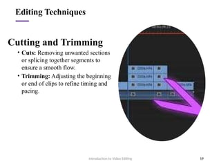 Editing Techniques
Cutting and Trimming
• Cuts: Removing unwanted sections
or splicing together segments to
ensure a smooth flow.
• Trimming: Adjusting the beginning
or end of clips to refine timing and
pacing.
Introduction to Video Editing 19
 